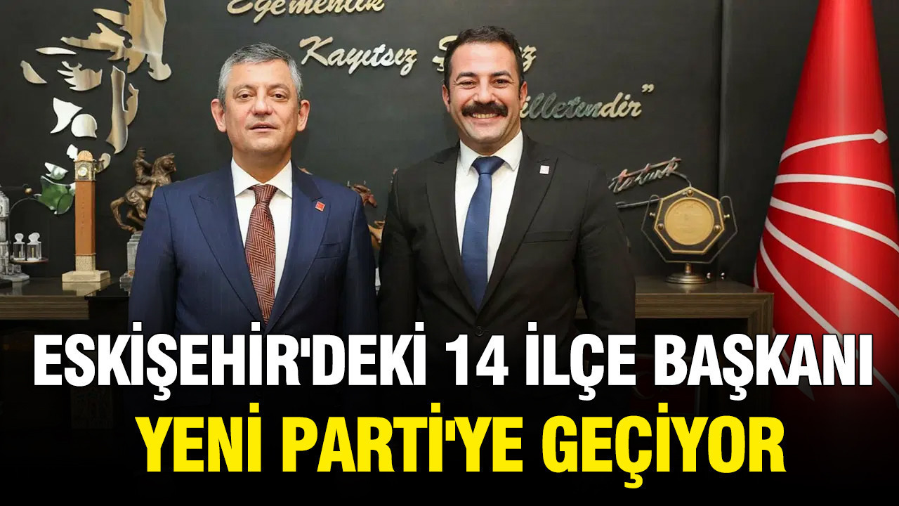 Eskişehir’deki 14 ilçe başkanı Yeni Parti’ye geçiyor Haber gorseli